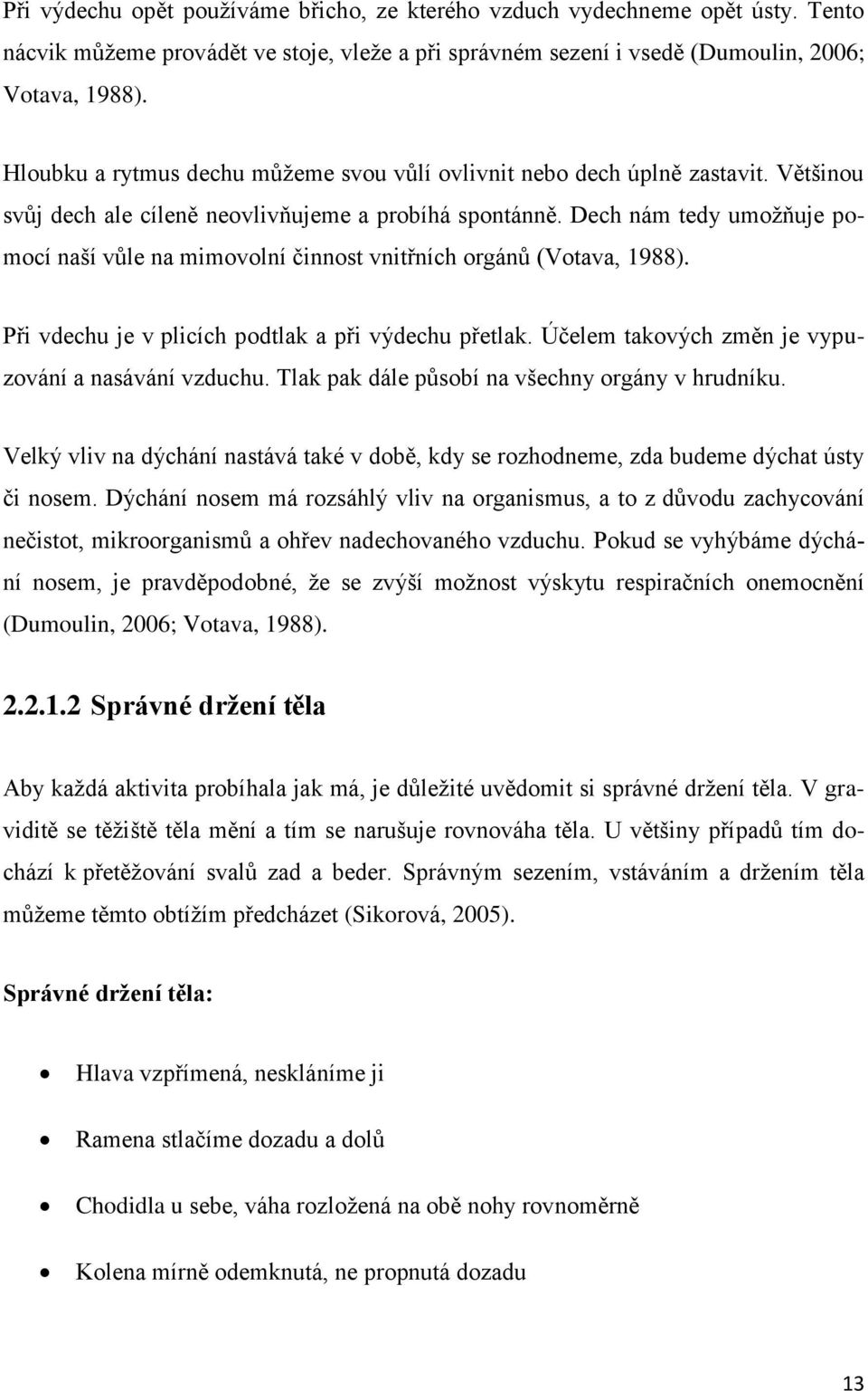 Dech nám tedy umožňuje pomocí naší vůle na mimovolní činnost vnitřních orgánů (Votava, 1988). Při vdechu je v plicích podtlak a při výdechu přetlak.