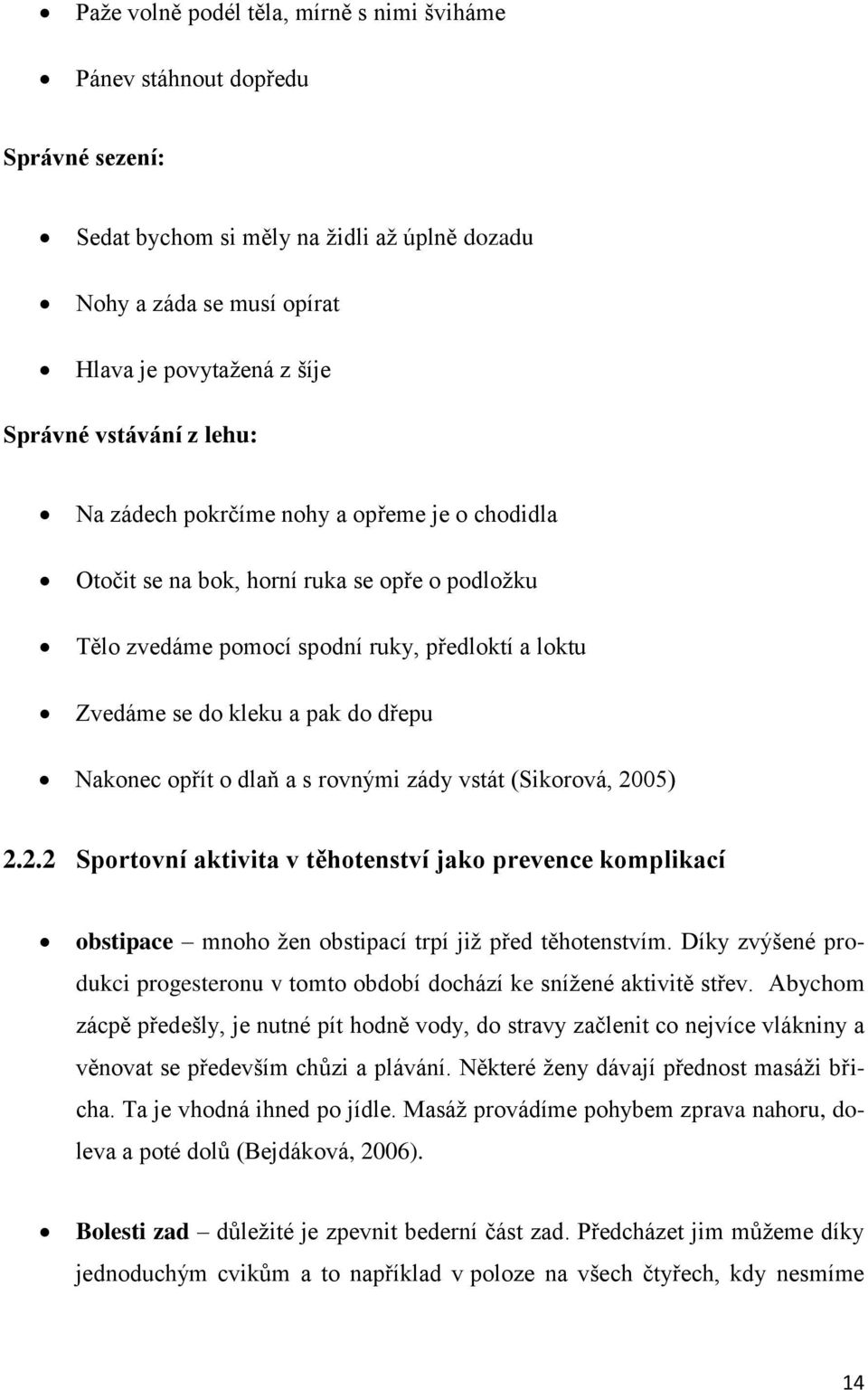 opřít o dlaň a s rovnými zády vstát (Sikorová, 2005) 2.2.2 Sportovní aktivita v těhotenství jako prevence komplikací obstipace mnoho žen obstipací trpí již před těhotenstvím.