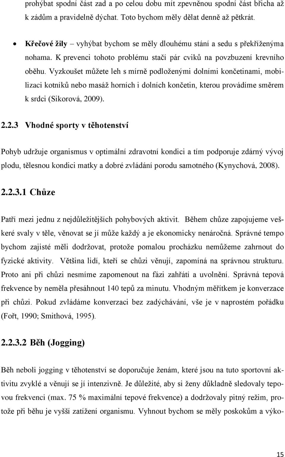 Vyzkoušet můžete leh s mírně podloženými dolními končetinami, mobilizaci kotníků nebo masáž horních i dolních končetin, kterou provádíme směrem k srdci (Sikorová, 20