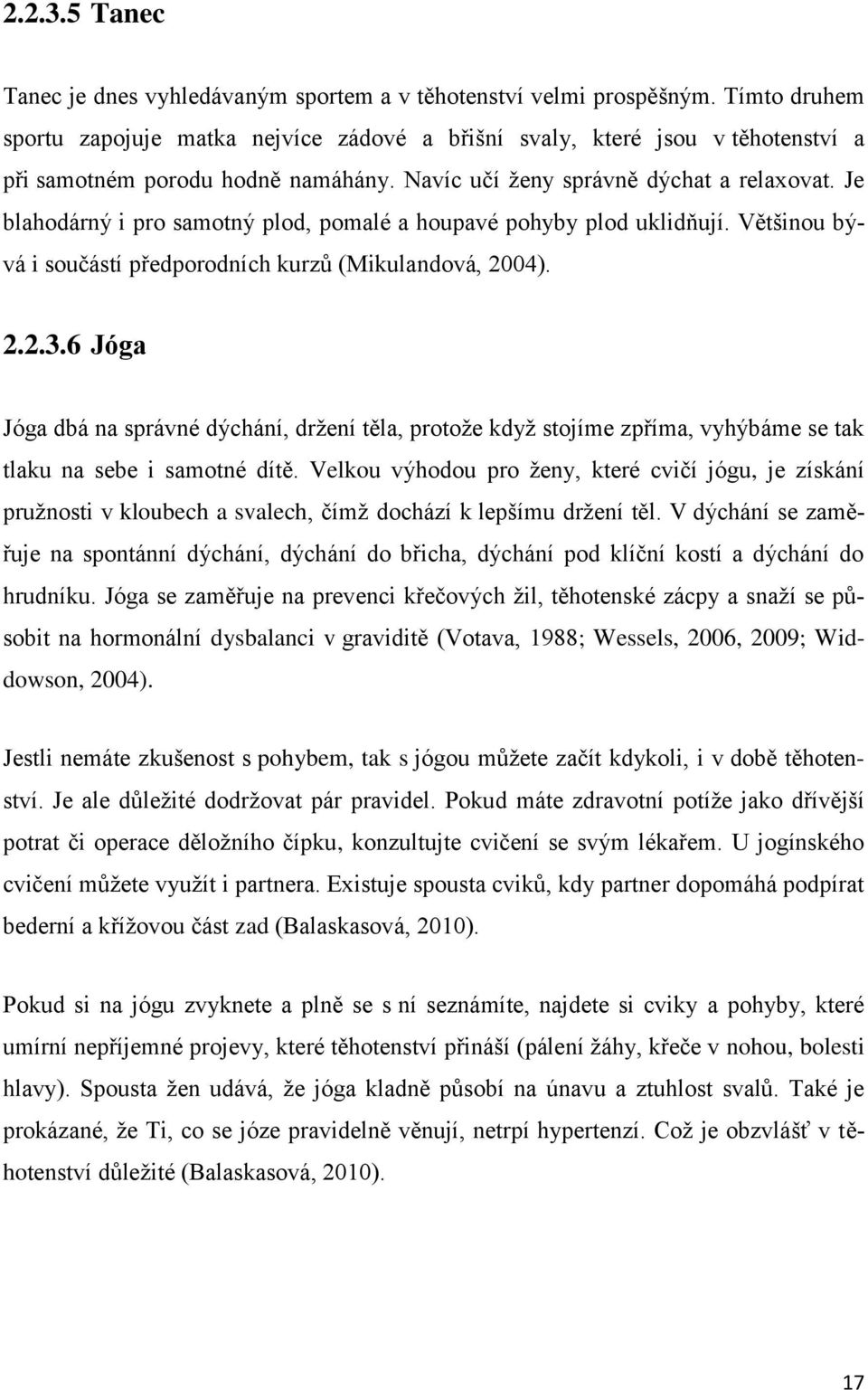 Je blahodárný i pro samotný plod, pomalé a houpavé pohyby plod uklidňují. Většinou bývá i součástí předporodních kurzů (Mikulandová, 2004). 2.2.3.