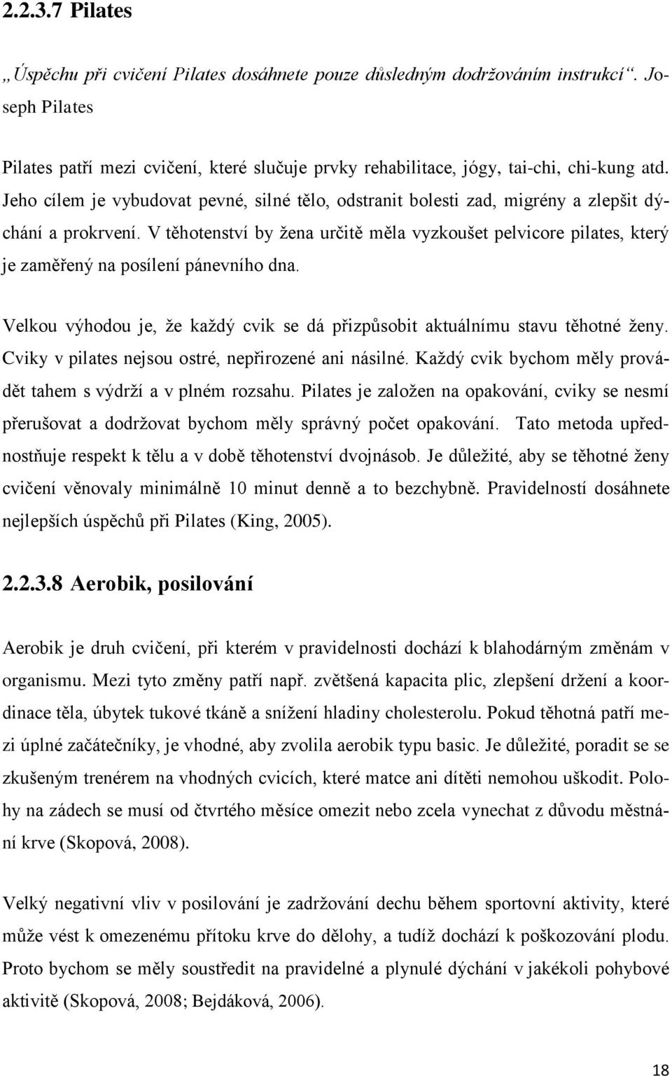 V těhotenství by žena určitě měla vyzkoušet pelvicore pilates, který je zaměřený na posílení pánevního dna. Velkou výhodou je, že každý cvik se dá přizpůsobit aktuálnímu stavu těhotné ženy.