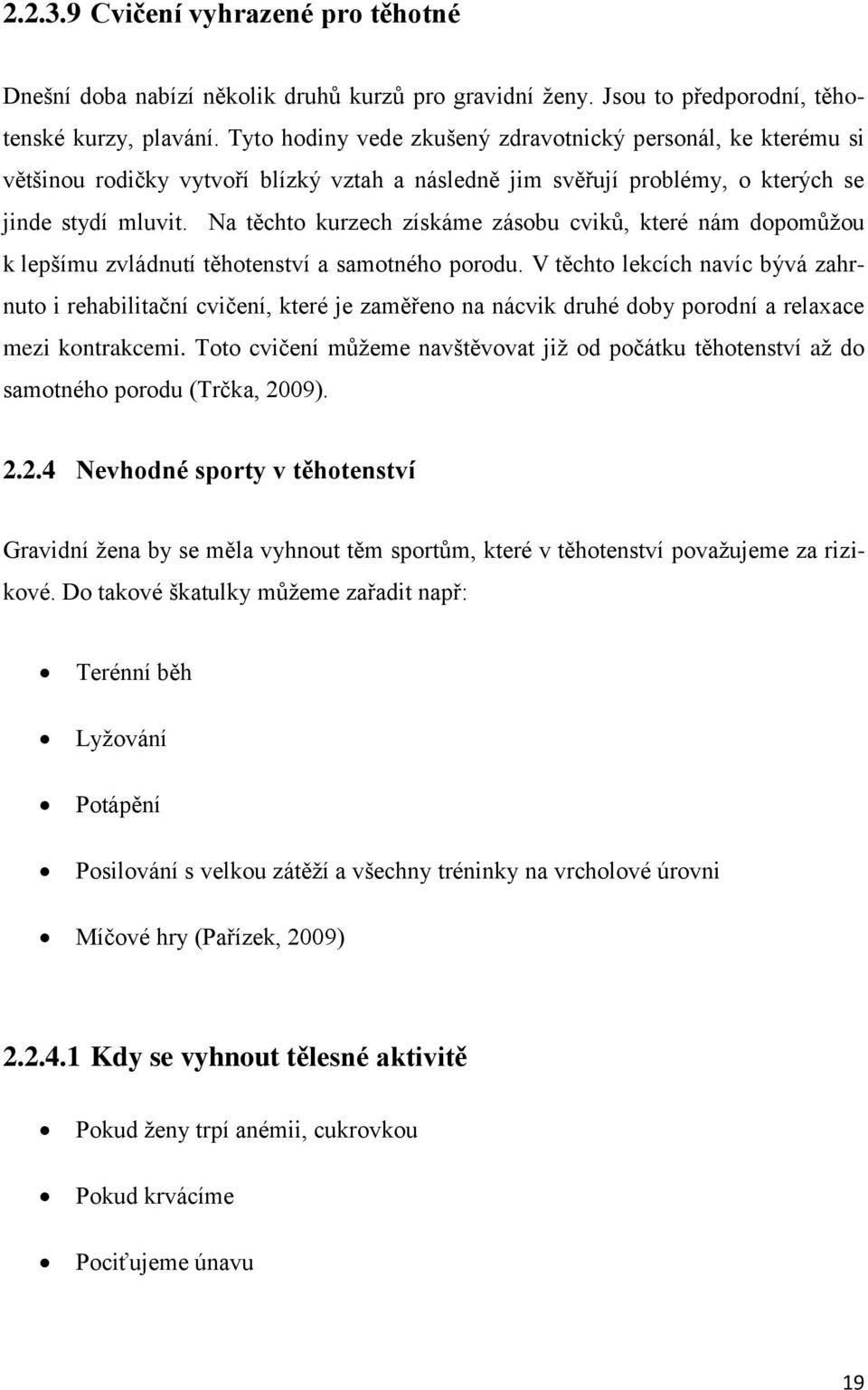 Na těchto kurzech získáme zásobu cviků, které nám dopomůžou k lepšímu zvládnutí těhotenství a samotného porodu.