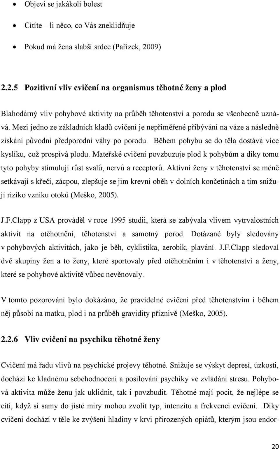 Mezi jedno ze základních kladů cvičení je nepřiměřené přibývání na váze a následně získání původní předporodní váhy po porodu. Během pohybu se do těla dostává více kyslíku, což prospívá plodu.