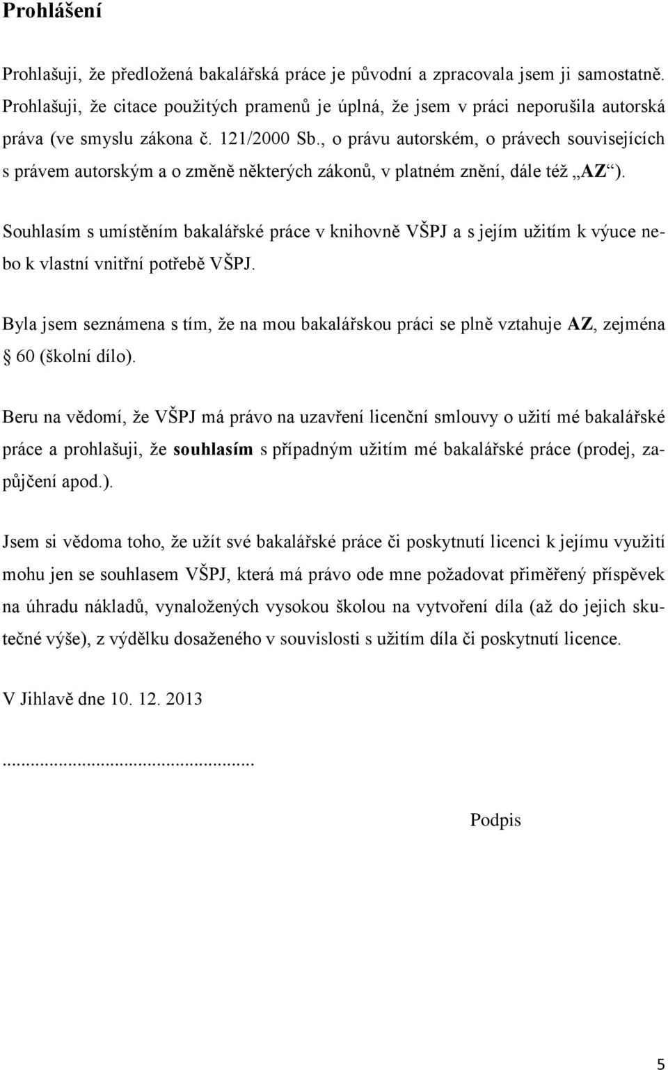 , o právu autorském, o právech souvisejících s právem autorským a o změně některých zákonů, v platném znění, dále též AZ ).