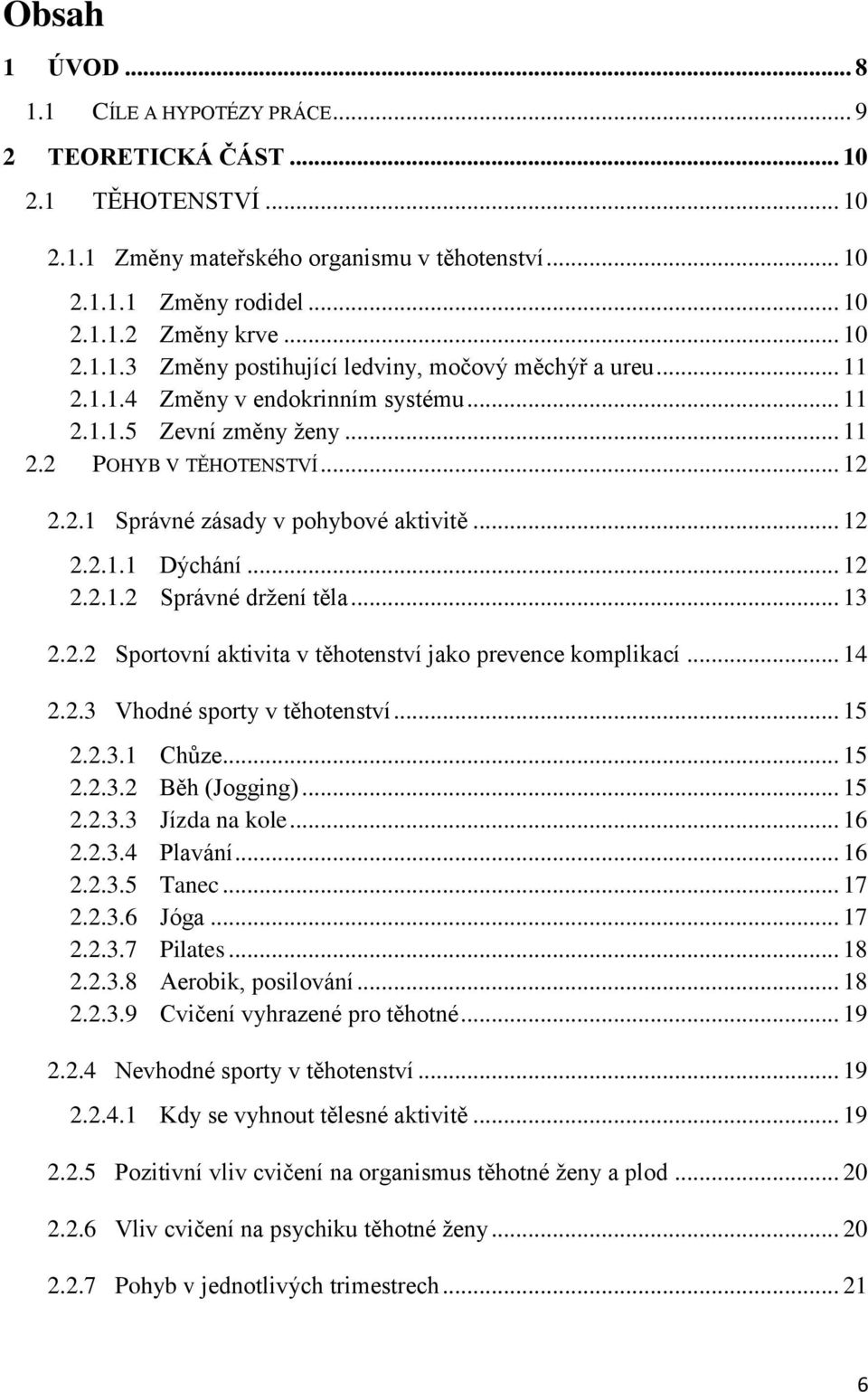 .. 12 2.2.1.1 Dýchání... 12 2.2.1.2 Správné držení těla... 13 2.2.2 Sportovní aktivita v těhotenství jako prevence komplikací... 14 2.2.3 Vhodné sporty v těhotenství... 15 2.2.3.1 Chůze... 15 2.2.3.2 Běh (Jogging).