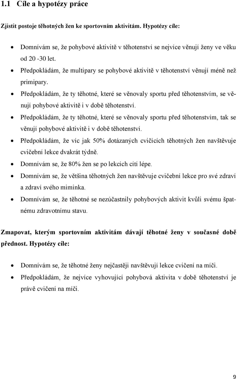 Předpokládám, že ty těhotné, které se věnovaly sportu před těhotenstvím, se věnují pohybové aktivitě i v době těhotenství.