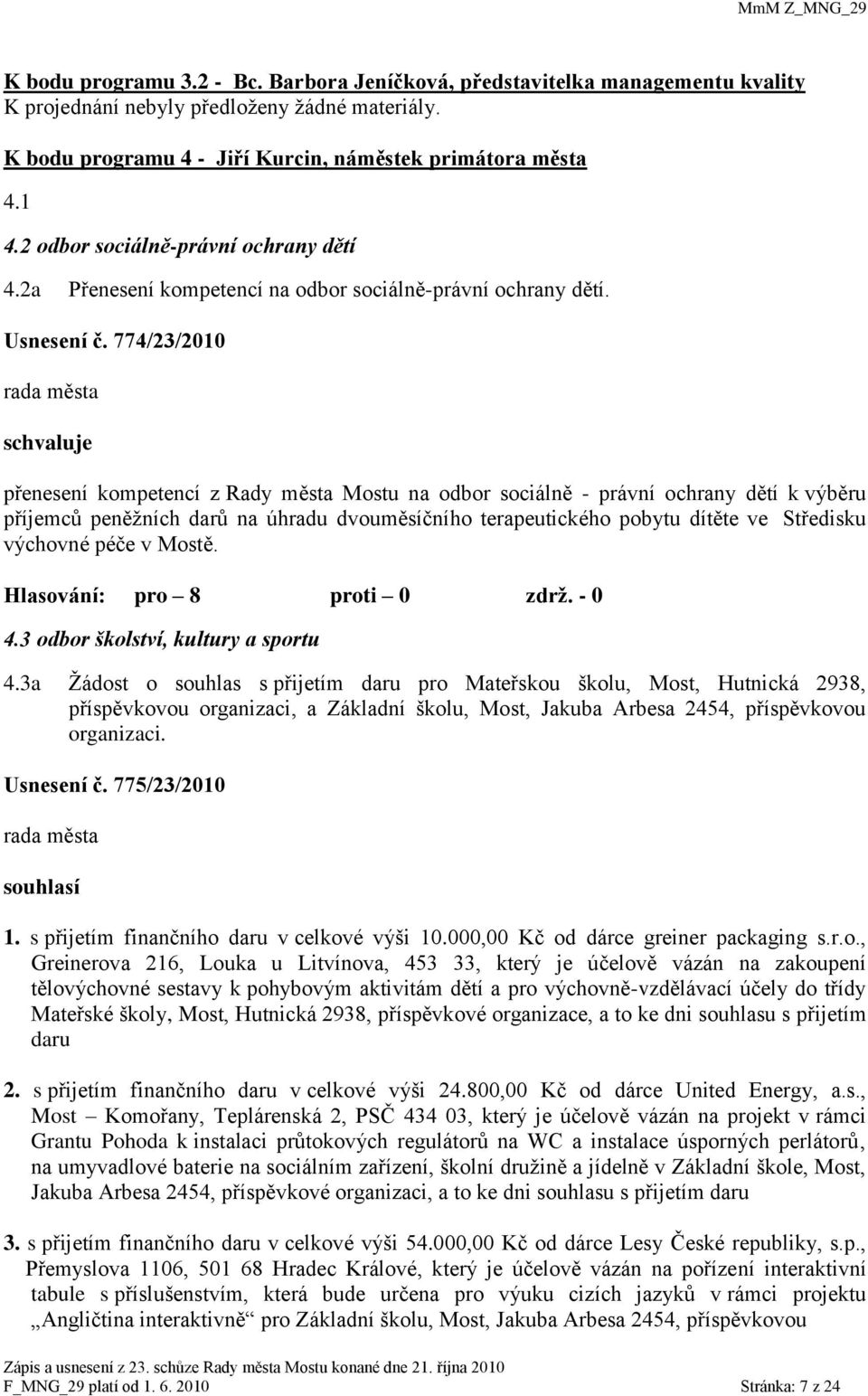 774/23/2010 schvaluje přenesení kompetencí z Rady města Mostu na odbor sociálně - právní ochrany dětí k výběru příjemců peněţních darů na úhradu dvouměsíčního terapeutického pobytu dítěte ve