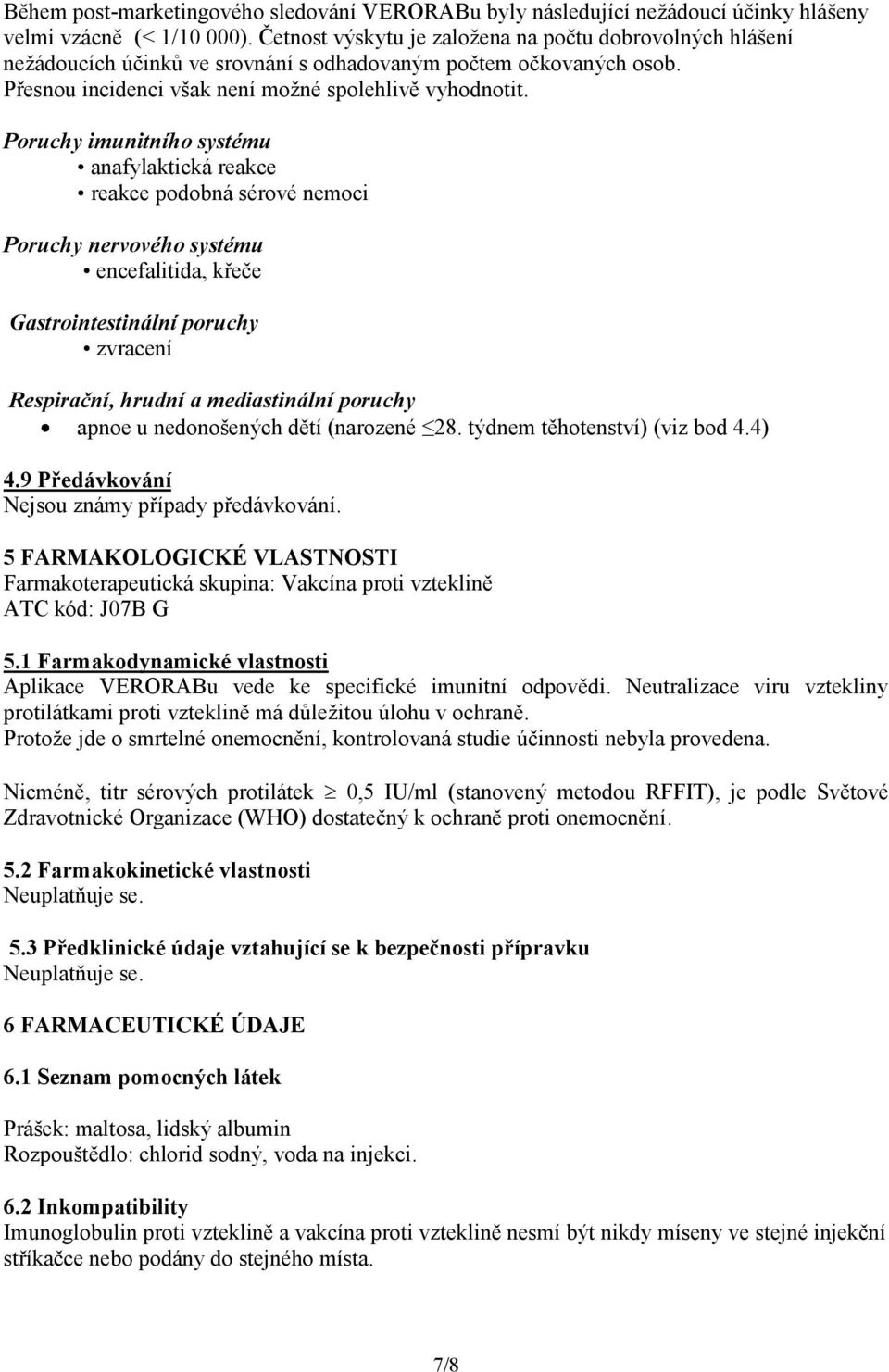 Poruchy imunitního systému anafylaktická reakce reakce podobná sérové nemoci Poruchy nervového systému encefalitida, křeče Gastrointestinální poruchy zvracení Respirační, hrudní a mediastinální