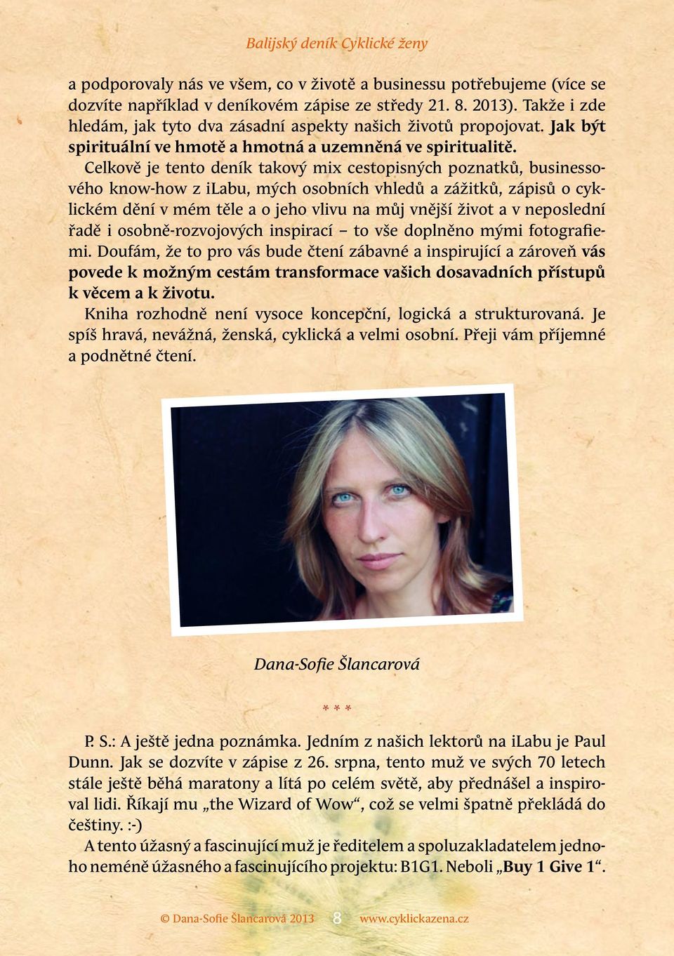 Celkově je tento deník takový mix cestopisných poznatků, businessového know-how z ilabu, mých osobních vhledů a zážitků, zápisů o cyklickém dění v mém těle a o jeho vlivu na můj vnější život a v