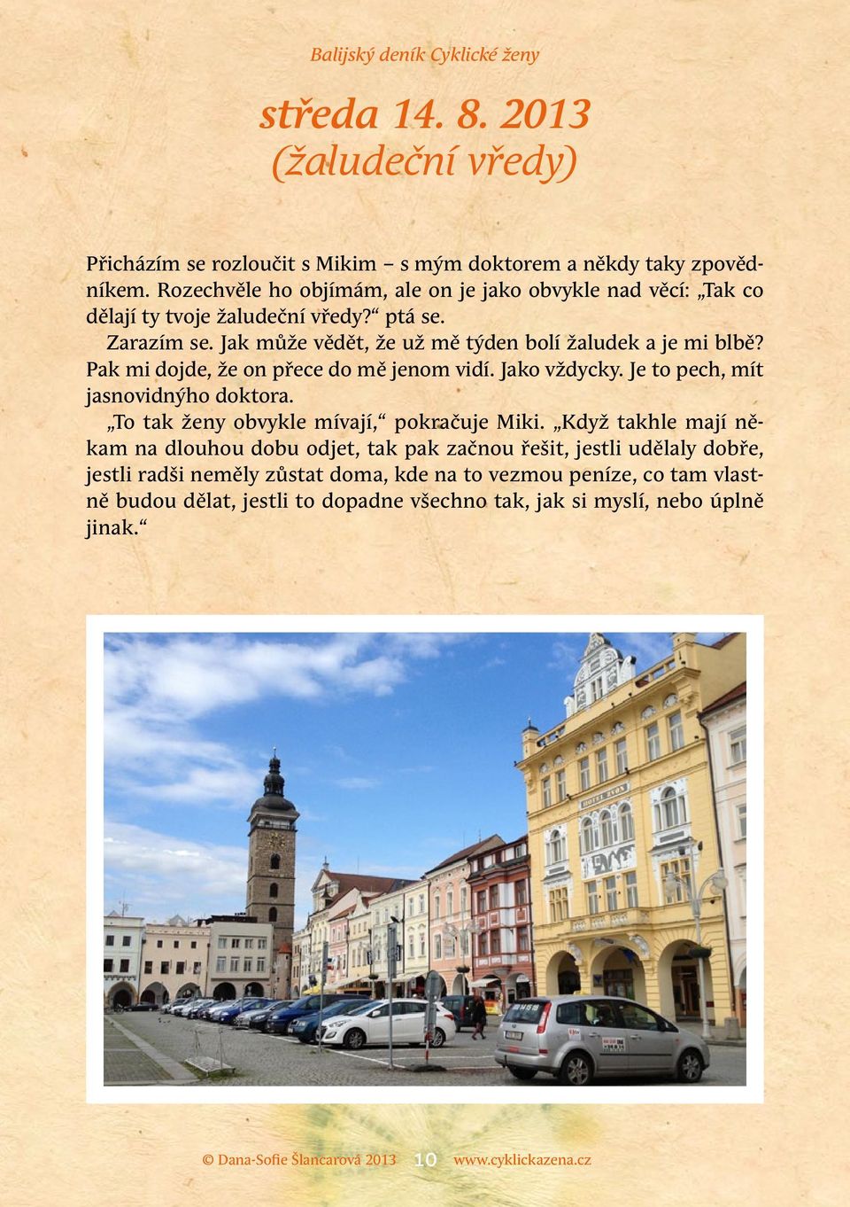 Jak může vědět, že už mě týden bolí žaludek a je mi blbě? Pak mi dojde, že on přece do mě jenom vidí. Jako vždycky. Je to pech, mít jasnovidnýho doktora.