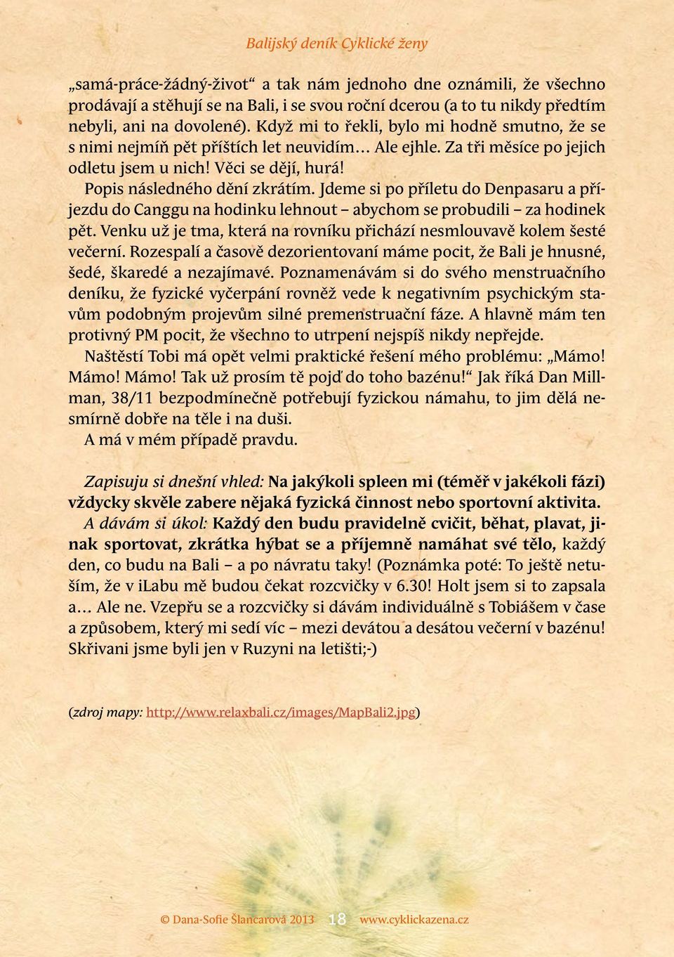 Jdeme si po příletu do Denpasaru a příjezdu do Canggu na hodinku lehnout abychom se probudili za hodinek pět. Venku už je tma, která na rovníku přichází nesmlouvavě kolem šesté večerní.