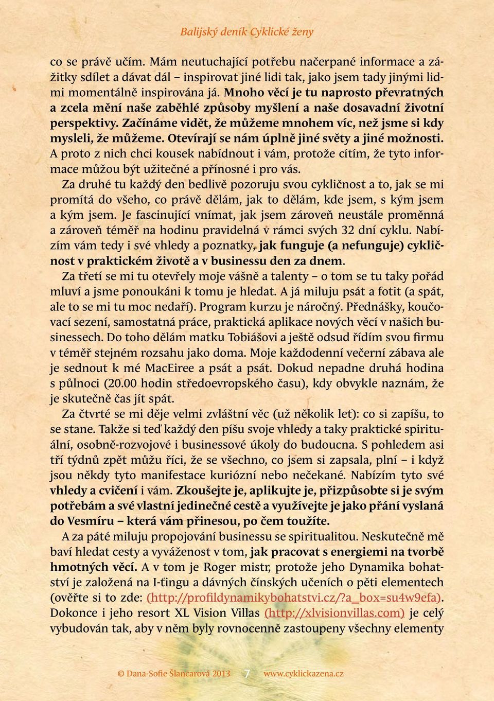 Otevírají se nám úplně jiné světy a jiné možnosti. A proto z nich chci kousek nabídnout i vám, protože cítím, že tyto informace můžou být užitečné a přínosné i pro vás.