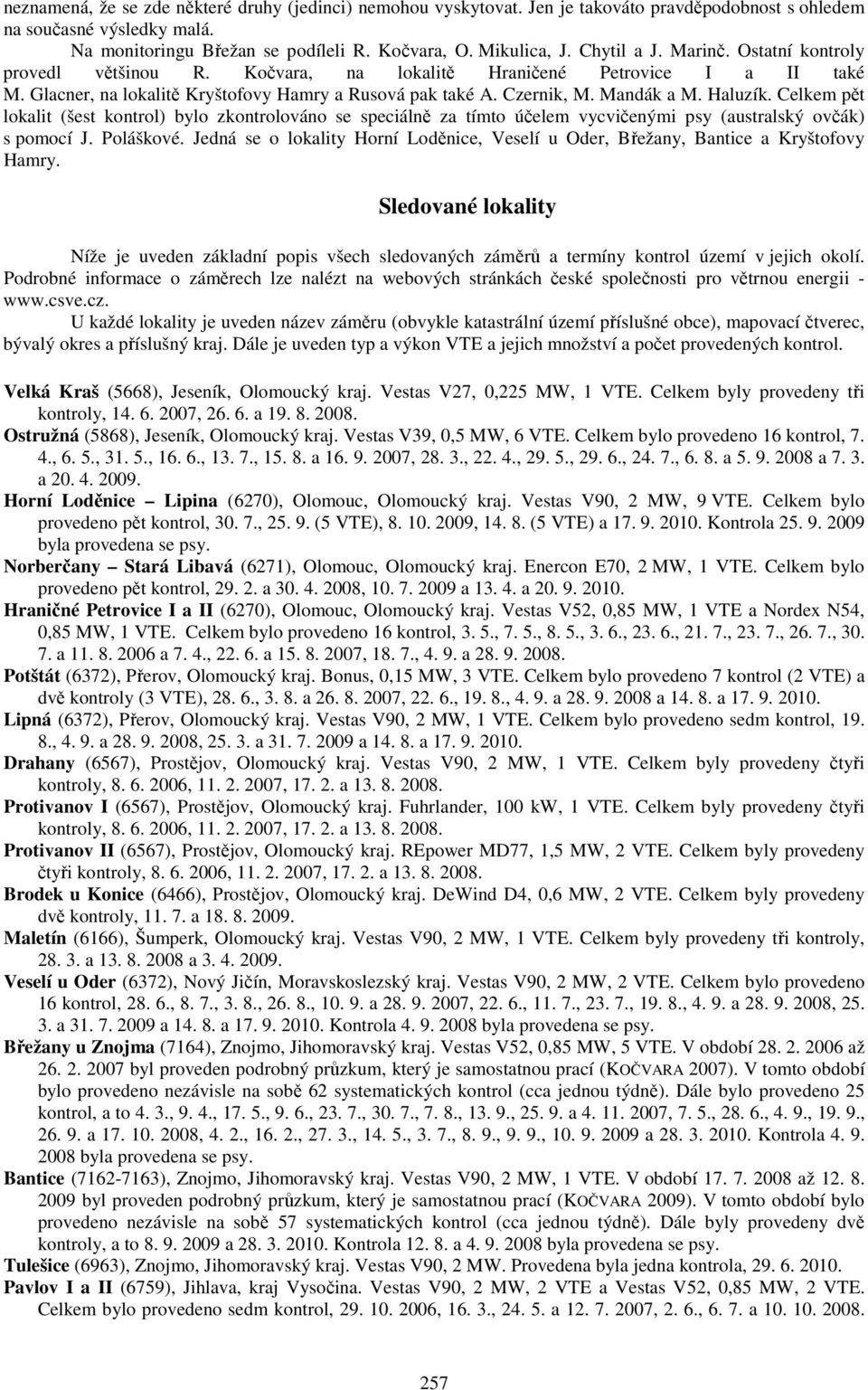 Haluzík. Celkem pět lokalit (šest kontrol) bylo zkontrolováno se speciálně za tímto účelem vycvičenými psy (australský ovčák) s pomocí J. Poláškové.