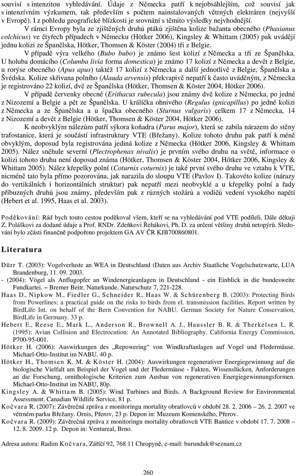 V rámci Evropy byla ze zjištěných druhů ptáků zjištěna kolize bažanta obecného (Phasianus colchicus) ve čtyřech případech v Německu (Hötker 2006), Kingsley & Whittam (2005) pak uvádějí jednu kolizi