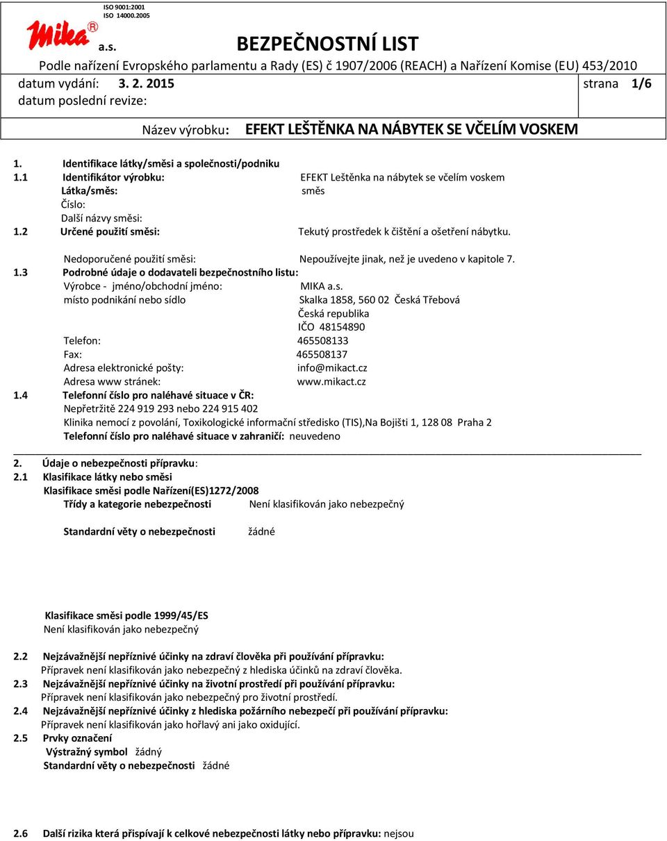 3 Podrobné údaje o dodavateli bezpečnostního listu: Výrobce - jméno/obchodní jméno: MIKA místo podnikání nebo sídlo Skalka 1858, 560 02 Česká Třebová Česká republika IČO 48154890 Telefon: 465508133