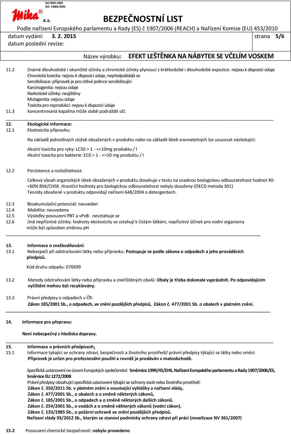Senzibilizace: přípravek je pro citlivé jedince senzibilizující Karcinogenita: nejsou údaje Narkotické účinky: nezjištěny Mutagenita: nejsou údaje Toxicita pro reprodukci: nejsou k dispozici údaje 11.