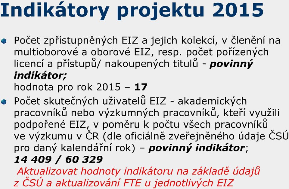 akademických pracovníků nebo výzkumných pracovníků, kteří využili podpořené EIZ, v poměru k počtu všech pracovníků ve výzkumu v ČR (dle