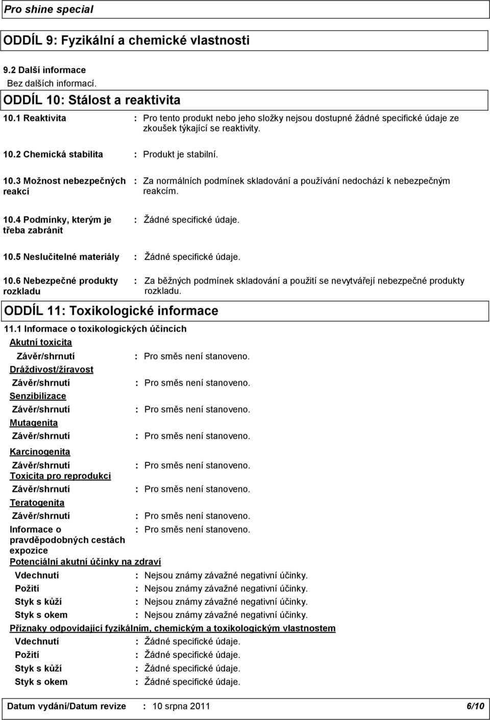 2 Chemická stabilita : Produkt je stabilní. 10.3 Možnost nebezpečných reakcí : Za normálních podmínek skladování a používání nedochází k nebezpečným reakcím. 10.4 Podmínky, kterým je třeba zabránit 10.