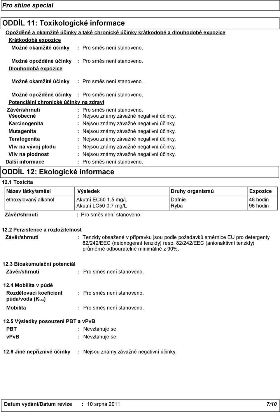 12: Ekologické informace 12.1 Toxicita Název látky/směsi Výsledek Druhy organismů Expozice ethoxylovaný alkohol Akutní EC50 1.5 mg/l Dafnie 48 hodin Akutní LC50 0.7 mg/l Ryba 96 hodin 12.