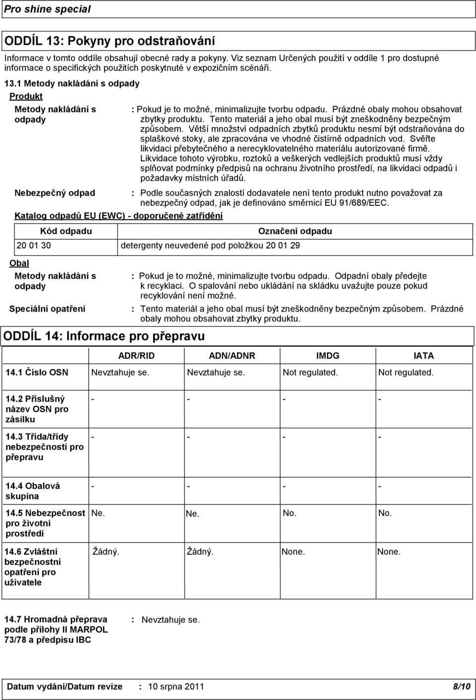 1 Metody nakládání s odpady Produkt Metody nakládání s odpady Nebezpečný odpad Katalog odpadů EU (EWC) - doporučené zatřídění Kód odpadu : Pokud je to možné, minimalizujte tvorbu odpadu.