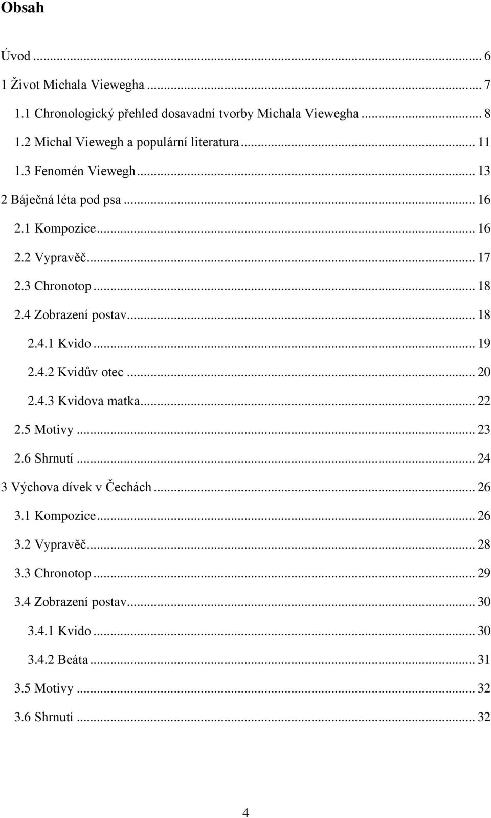 3 Chronotop... 18 2.4 Zobrazení postav... 18 2.4.1 Kvido... 19 2.4.2 Kvidův otec... 20 2.4.3 Kvidova matka... 22 2.5 Motivy... 23 2.6 Shrnutí.