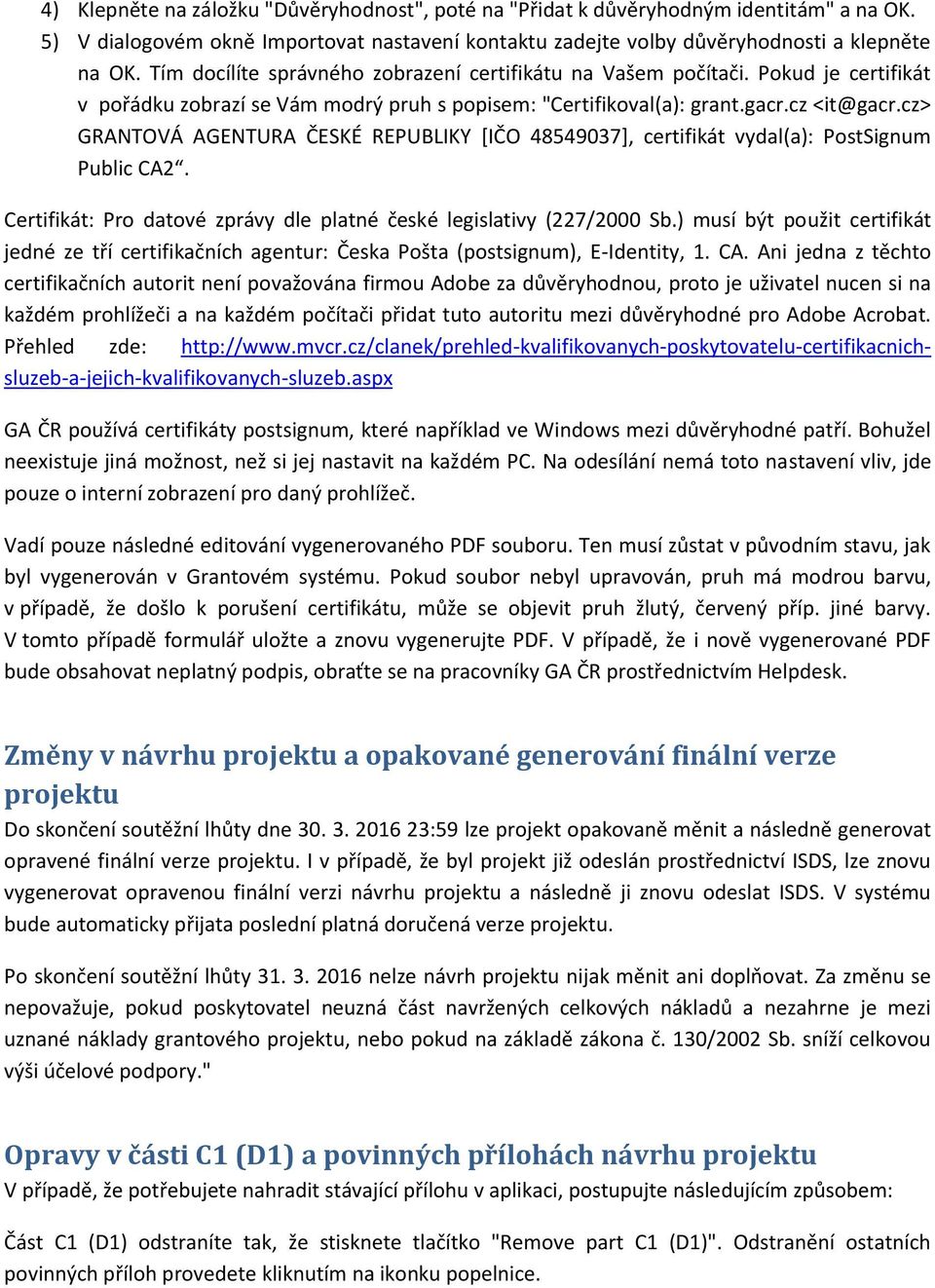 cz> GRANTOVÁ AGENTURA ČESKÉ REPUBLIKY [IČO 48549037], certifikát vydal(a): PostSignum Public CA2. Certifikát: Pro datové zprávy dle platné české legislativy (227/2000 Sb.