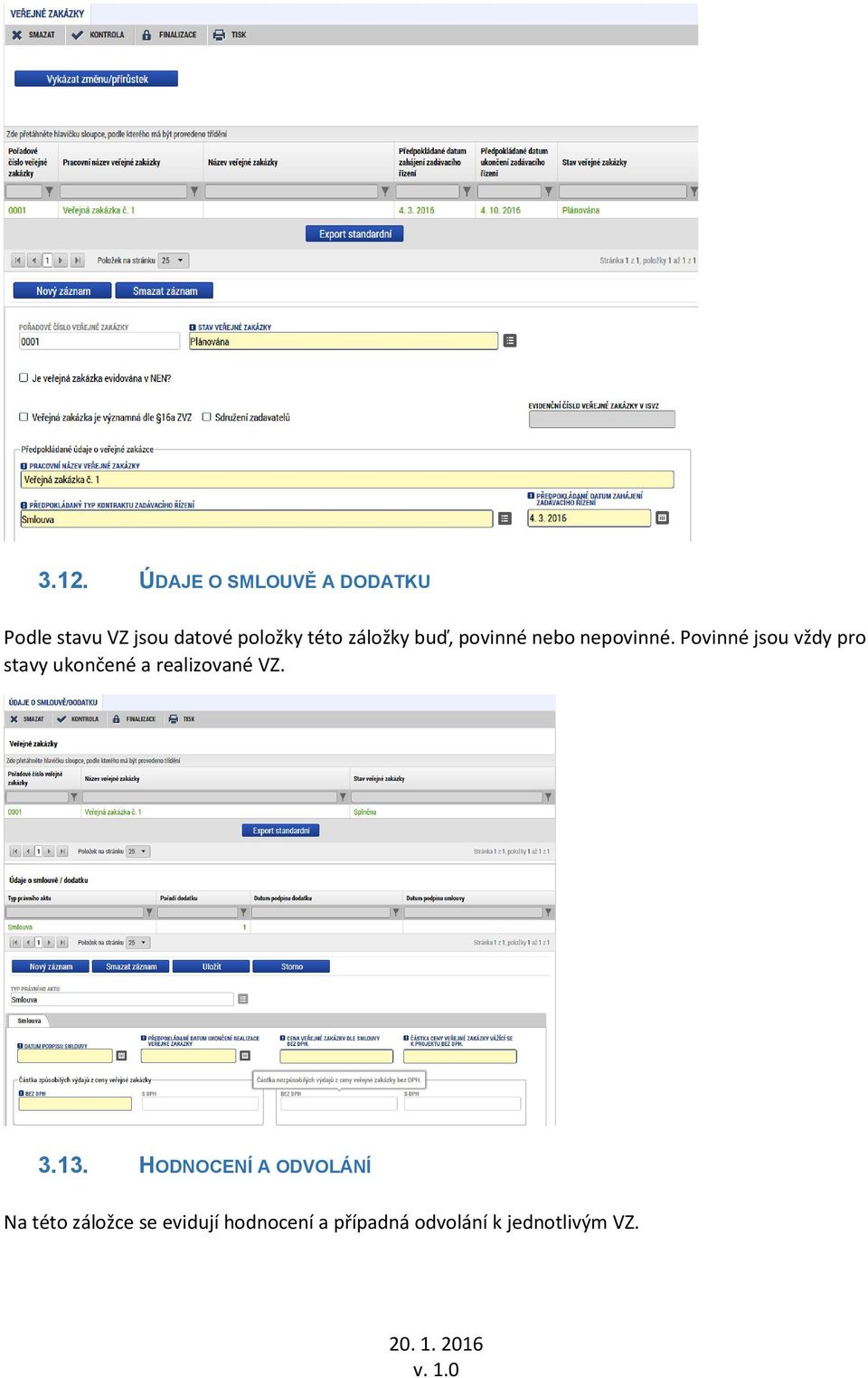 Povinné jsou vždy pro stavy ukončené a realizované VZ. 3.13.