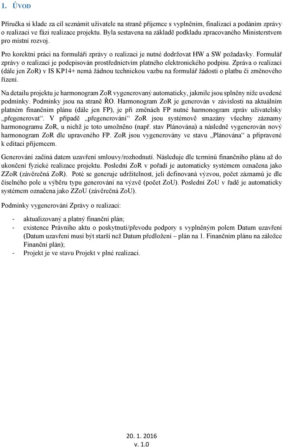 Formulář zprávy o realizaci je podepisován prostřednictvím platného elektronického podpisu.