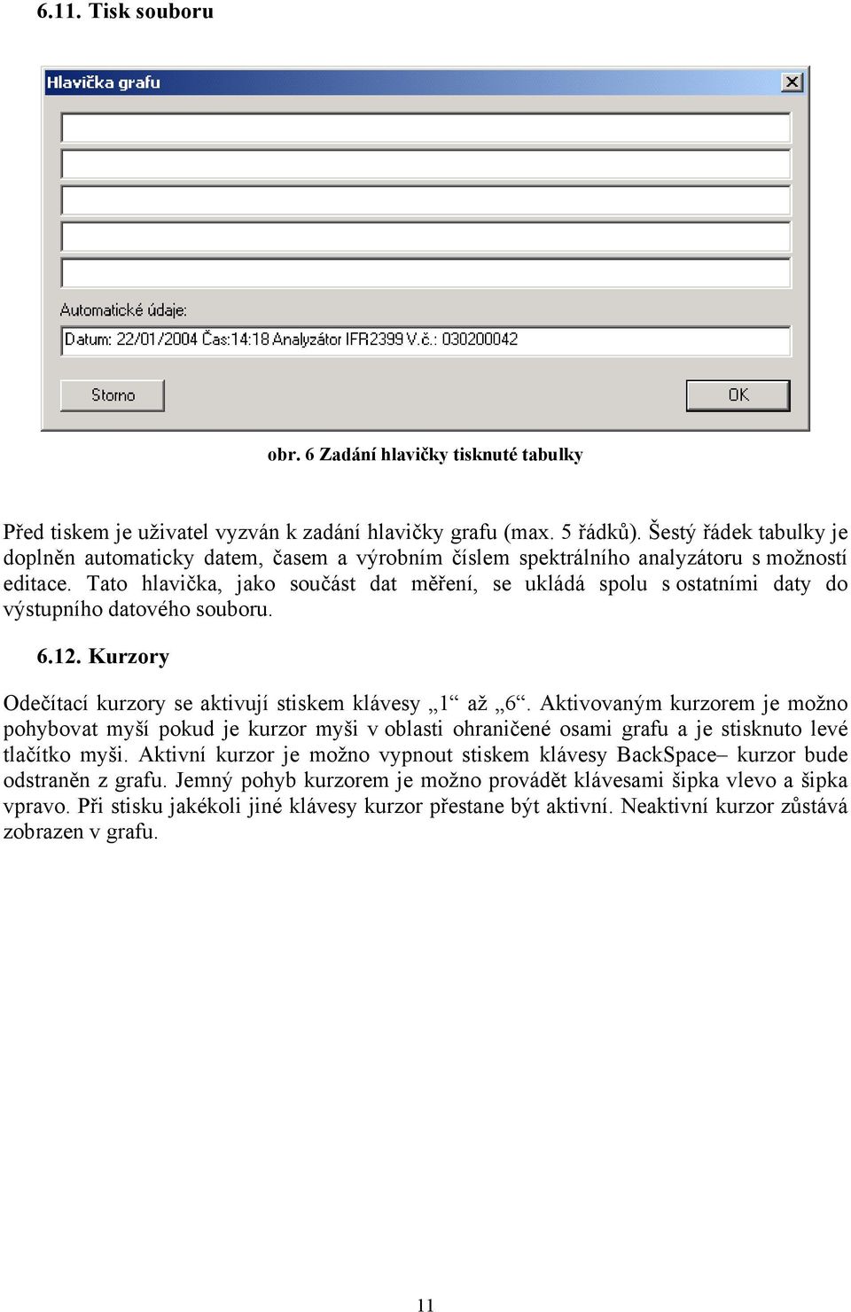 Tato hlavička, jako součást dat měření, se ukládá spolu s ostatními daty do výstupního datového souboru. 6.12. Kurzory Odečítací kurzory se aktivují stiskem klávesy 1 až 6.