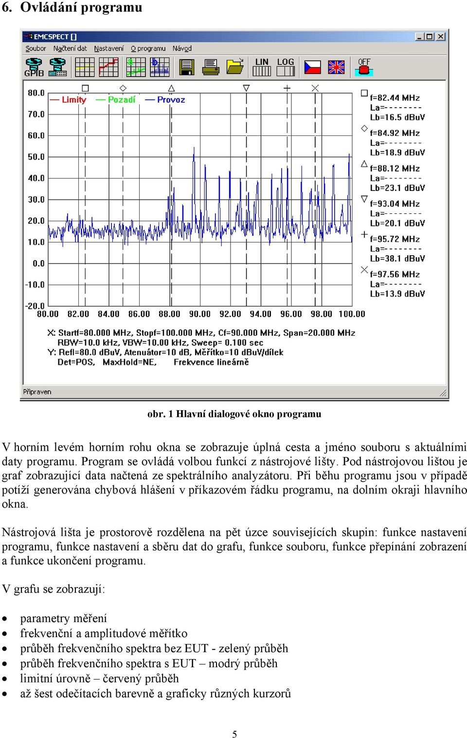 Při běhu programu jsou v případě potíží generována chybová hlášení v příkazovém řádku programu, na dolním okraji hlavního okna.