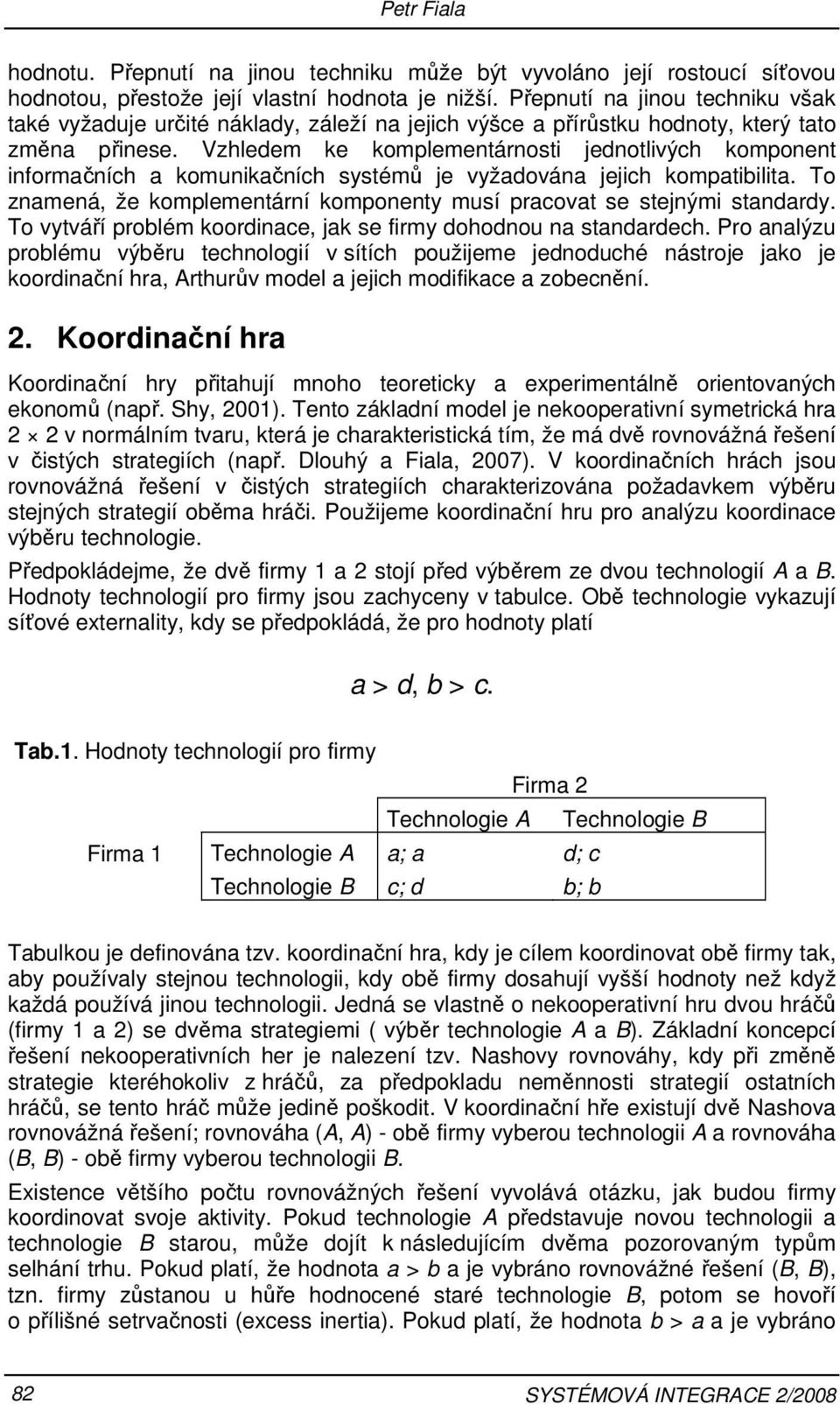 Vzhledem ke komplementárnoti jednotlivých komponent informačních a komunikačních ytémů je vyžadována jejich kompatibilita. To znamená, že komplementární komponenty muí pracovat e tejnými tandardy.
