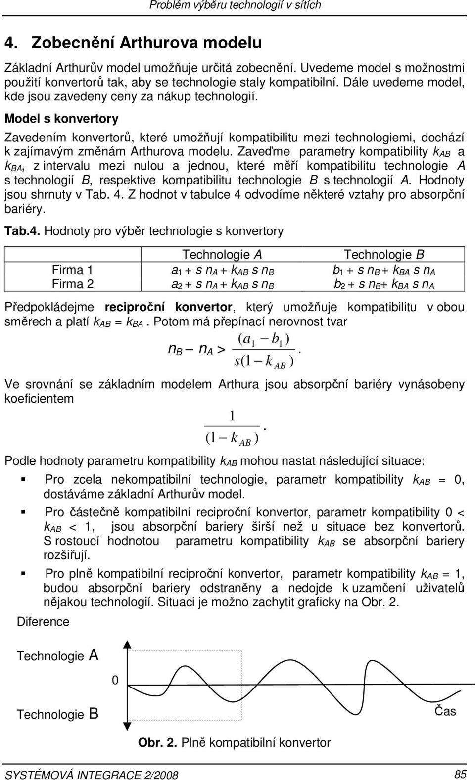 Zaveďme parametry kompatibility k AB a k BA, z intervalu mezi nulou a jednou, které měří kompatibilitu technologie A technologií B, repektive kompatibilitu technologie B technologií A.