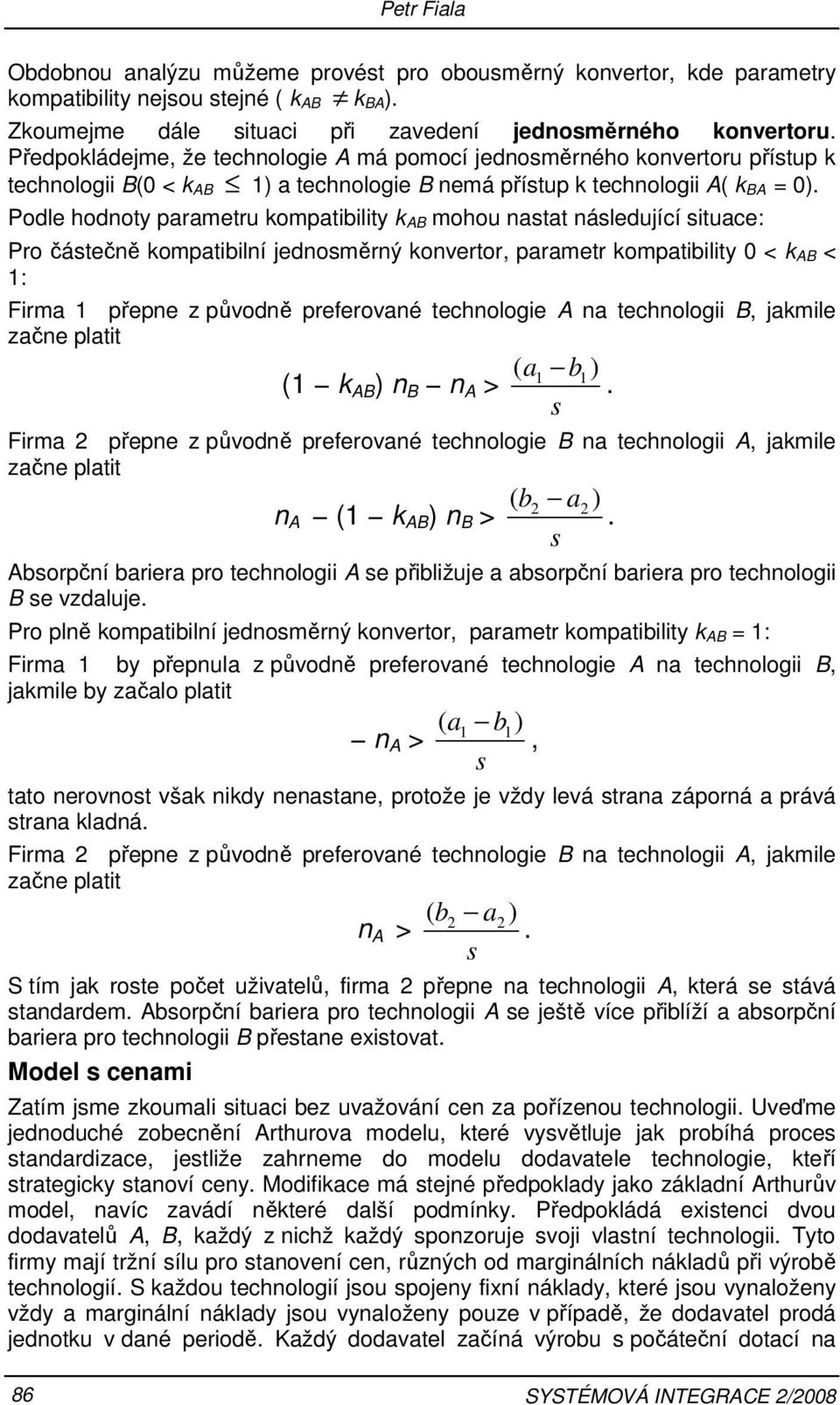 Podle hodnoty parametru kompatibility k AB mohou natat náledující ituace: Pro čátečně kompatibilní jednoměrný konvertor, parametr kompatibility 0 < k AB < 1: Firma 1 přepne z původně preferované