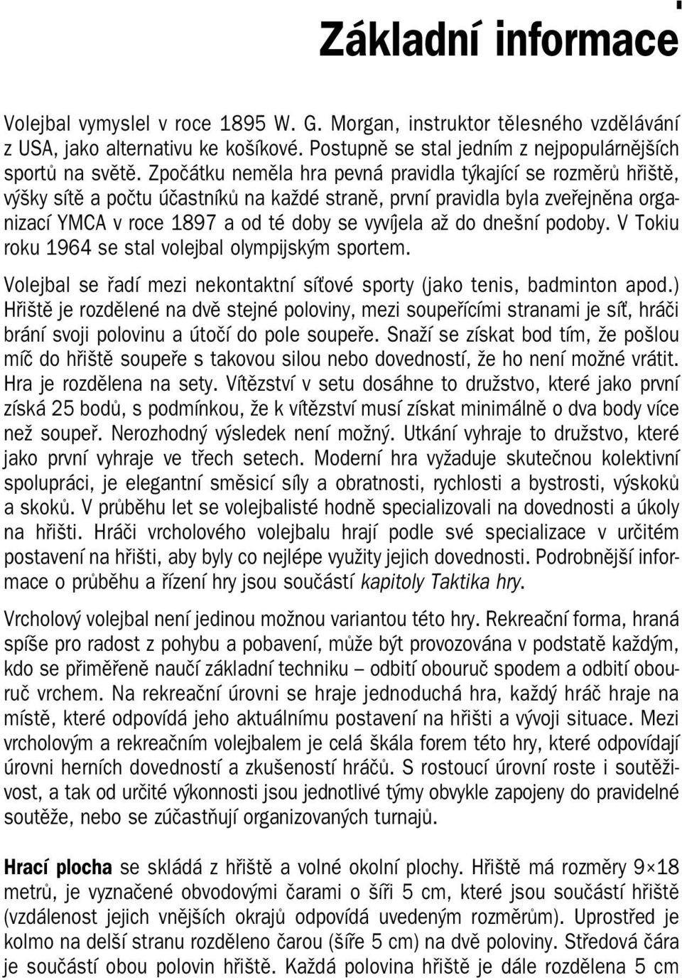 dnešní podoby. V Tokiu roku 1964 se stal volejbal olympijským sportem. Volejbal se řadí mezi nekontaktní síťové sporty (jako tenis, badminton apod.