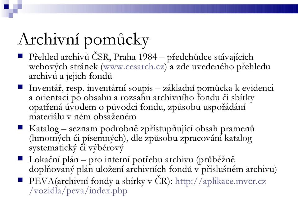 něm obsaženém Katalog seznam podrobně zpřístupňující obsah pramenů (hmotných či písemných), dle způsobu zpracování katalog systematický či výběrový Lokační plán pro