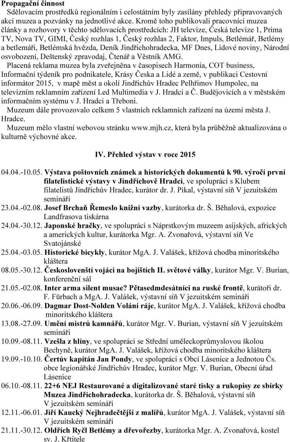 Betlémář, Betlémy a betlemáři, Betlémská hvězda, Deník Jindřichohradecka, MF Dnes, Lidové noviny, Národní osvobození, Deštenský zpravodaj, Čtenář a Věstník AMG.