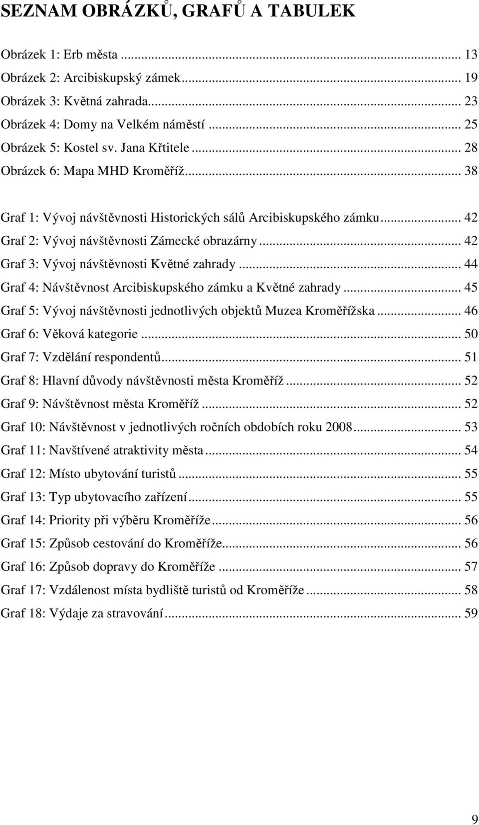 .. 42 Graf 3: Vývoj návštěvnosti Květné zahrady... 44 Graf 4: Návštěvnost Arcibiskupského zámku a Květné zahrady... 45 Graf 5: Vývoj návštěvnosti jednotlivých objektů Muzea Kroměřížska.