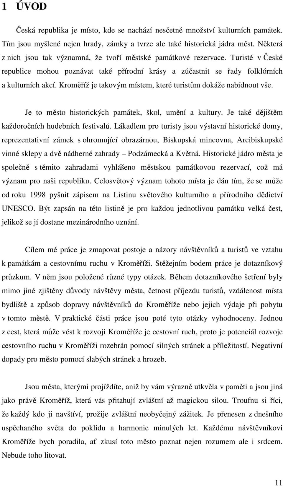 Kroměříž je takovým místem, které turistům dokáže nabídnout vše. Je to město historických památek, škol, umění a kultury. Je také dějištěm každoročních hudebních festivalů.