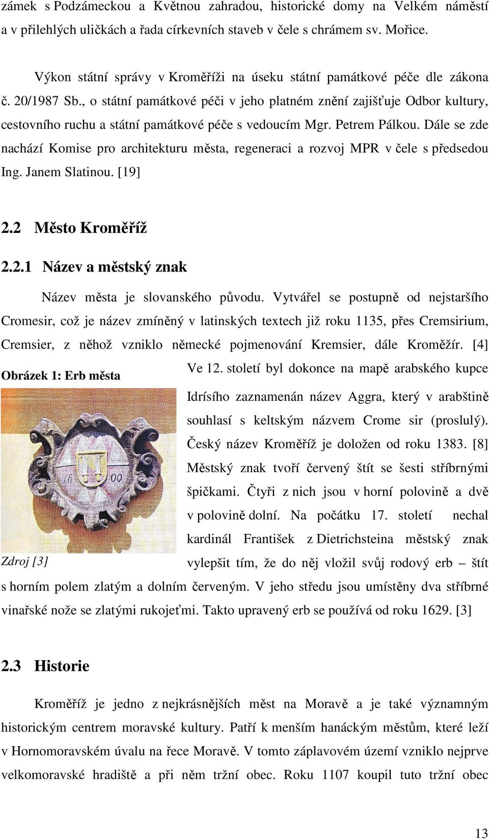 , o státní památkové péči v jeho platném znění zajišťuje Odbor kultury, cestovního ruchu a státní památkové péče s vedoucím Mgr. Petrem Pálkou.