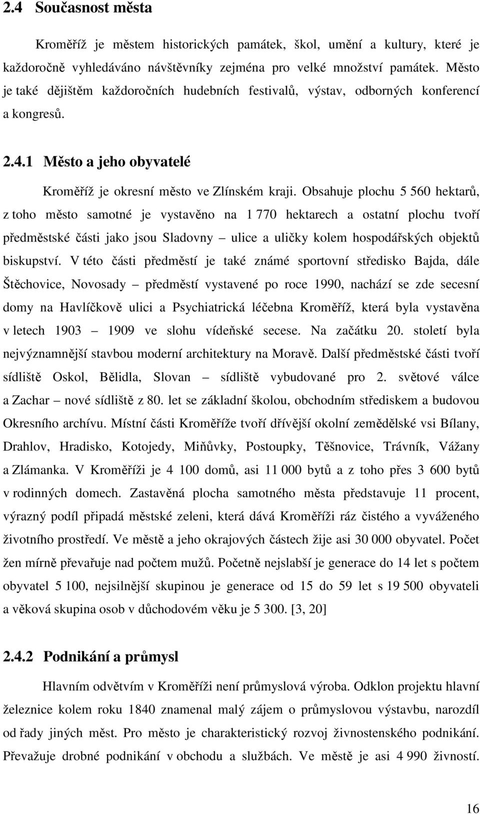 Obsahuje plochu 5 560 hektarů, z toho město samotné je vystavěno na 1 770 hektarech a ostatní plochu tvoří předměstské části jako jsou Sladovny ulice a uličky kolem hospodářských objektů biskupství.