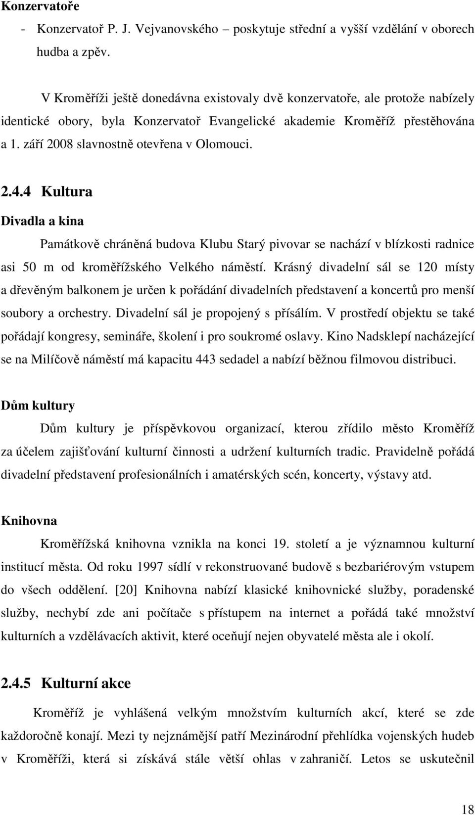 září 2008 slavnostně otevřena v Olomouci. 2.4.4 Kultura Divadla a kina Památkově chráněná budova Klubu Starý pivovar se nachází v blízkosti radnice asi 50 m od kroměřížského Velkého náměstí.