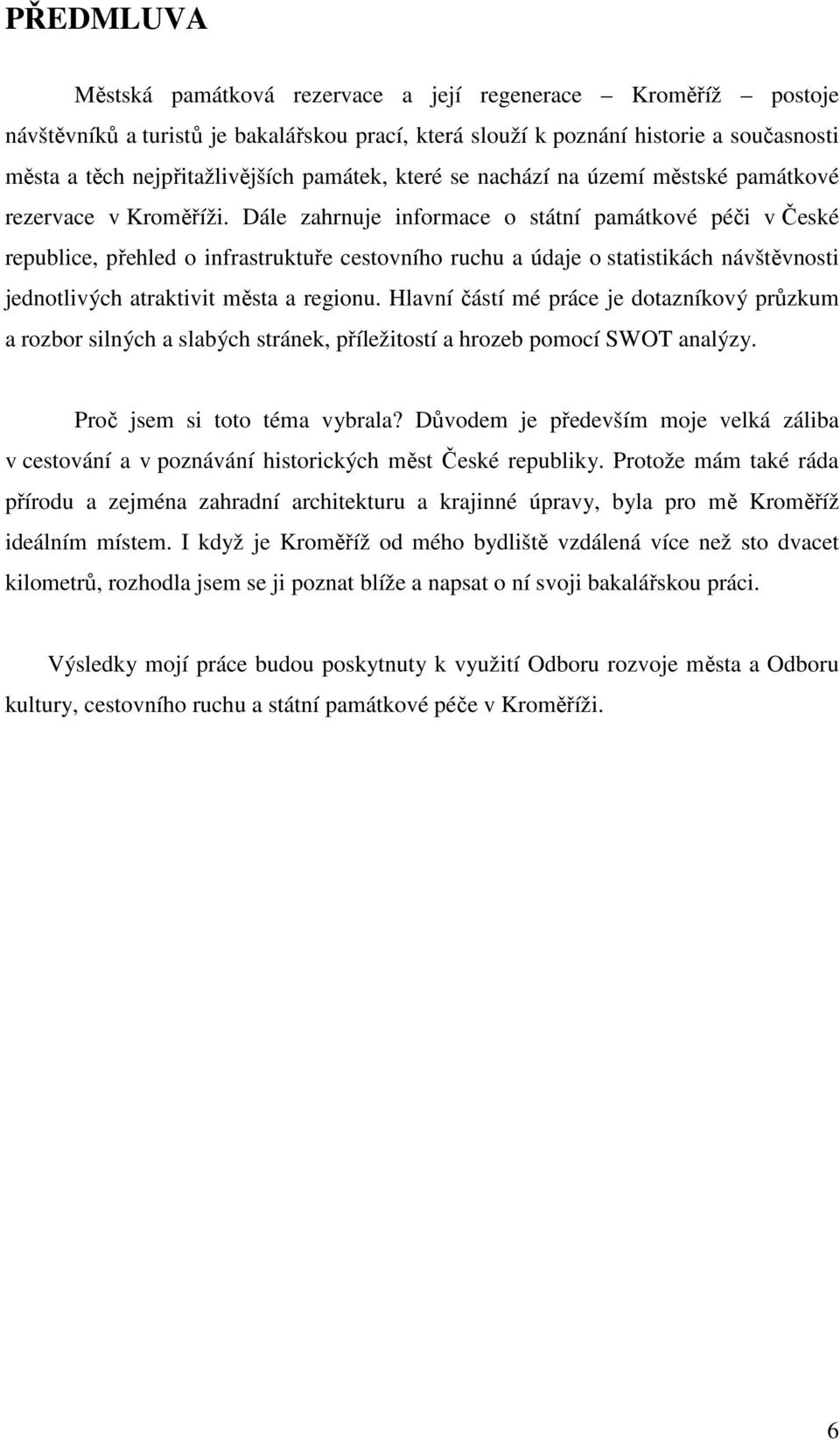 Dále zahrnuje informace o státní památkové péči v České republice, přehled o infrastruktuře cestovního ruchu a údaje o statistikách návštěvnosti jednotlivých atraktivit města a regionu.