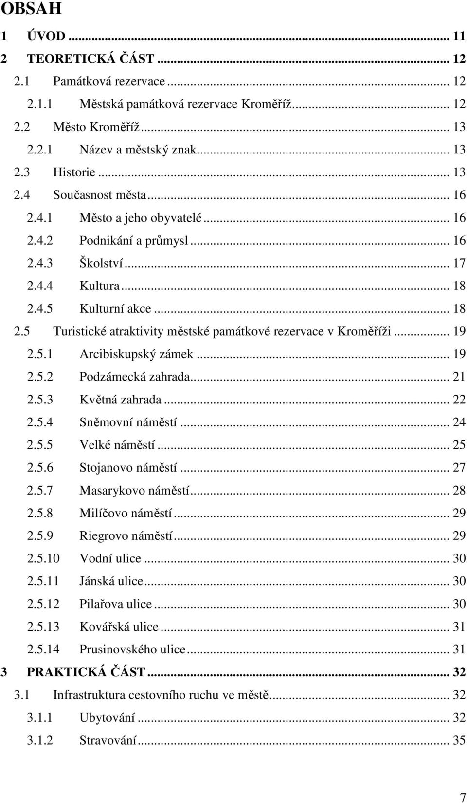 .. 19 2.5.1 Arcibiskupský zámek... 19 2.5.2 Podzámecká zahrada... 21 2.5.3 Květná zahrada... 22 2.5.4 Sněmovní náměstí... 24 2.5.5 Velké náměstí... 25 2.5.6 Stojanovo náměstí... 27 2.5.7 Masarykovo náměstí.