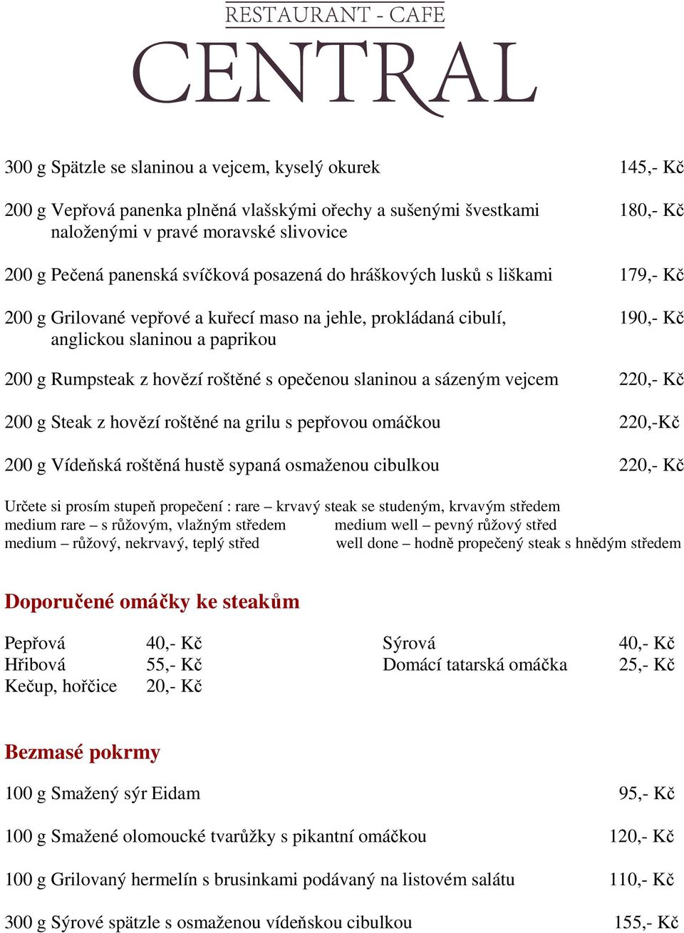 opečenou slaninou a sázeným vejcem 220,- Kč 200 g Steak z hovězí roštěné na grilu s pepřovou omáčkou 220,-Kč 200 g Vídeňská roštěná hustě sypaná osmaženou cibulkou 220,- Kč Určete si prosím stupeň