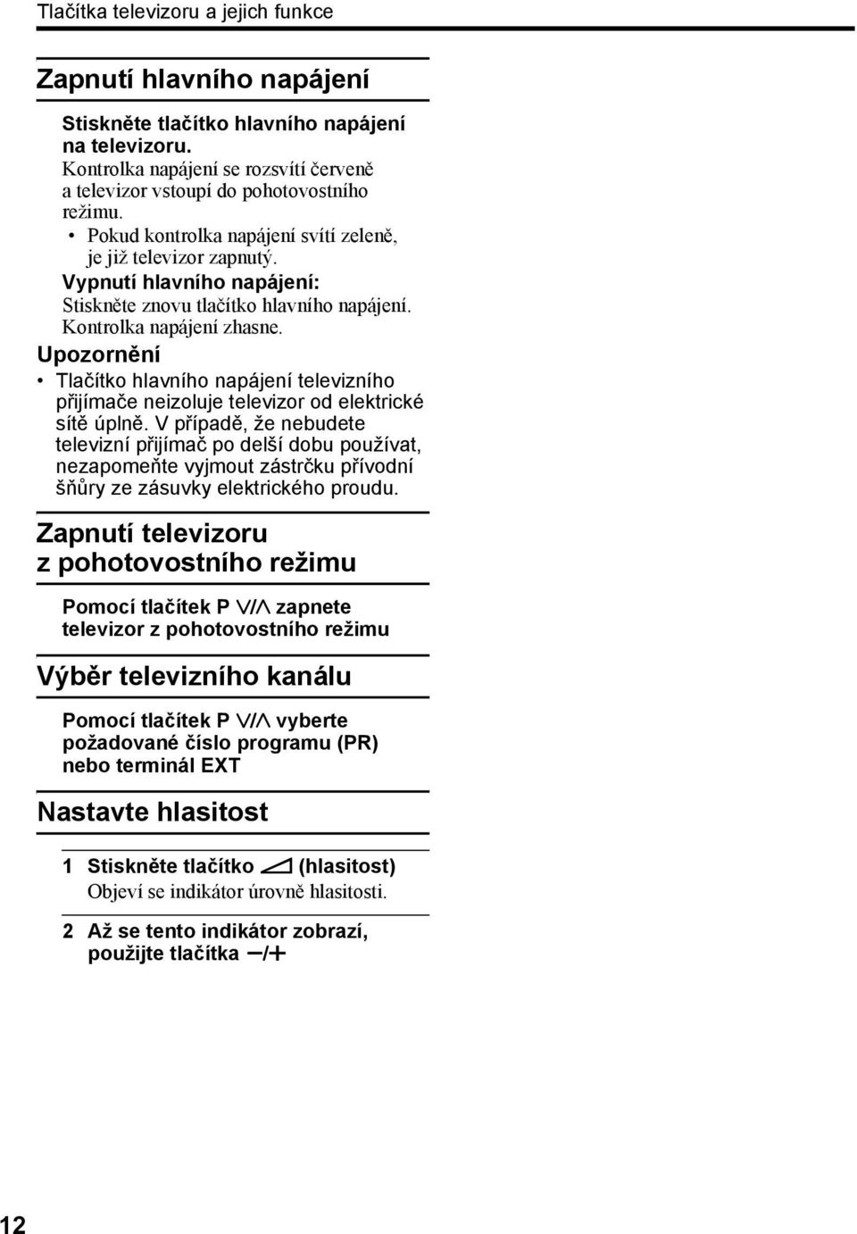 Upozornění Tlačítko hlavního napájení televizního přijímače neizoluje televizor od elektrické sítě úplně.