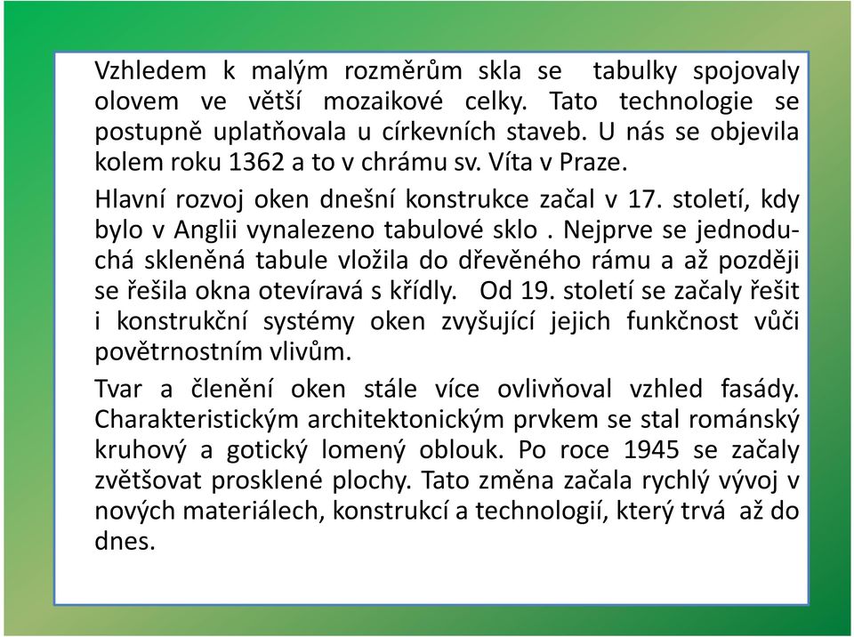 Nejprve se jednoduchá skleněná tabule vložila do dřevěného rámu a až později se řešila okna otevíravá s křídly. Od 19.