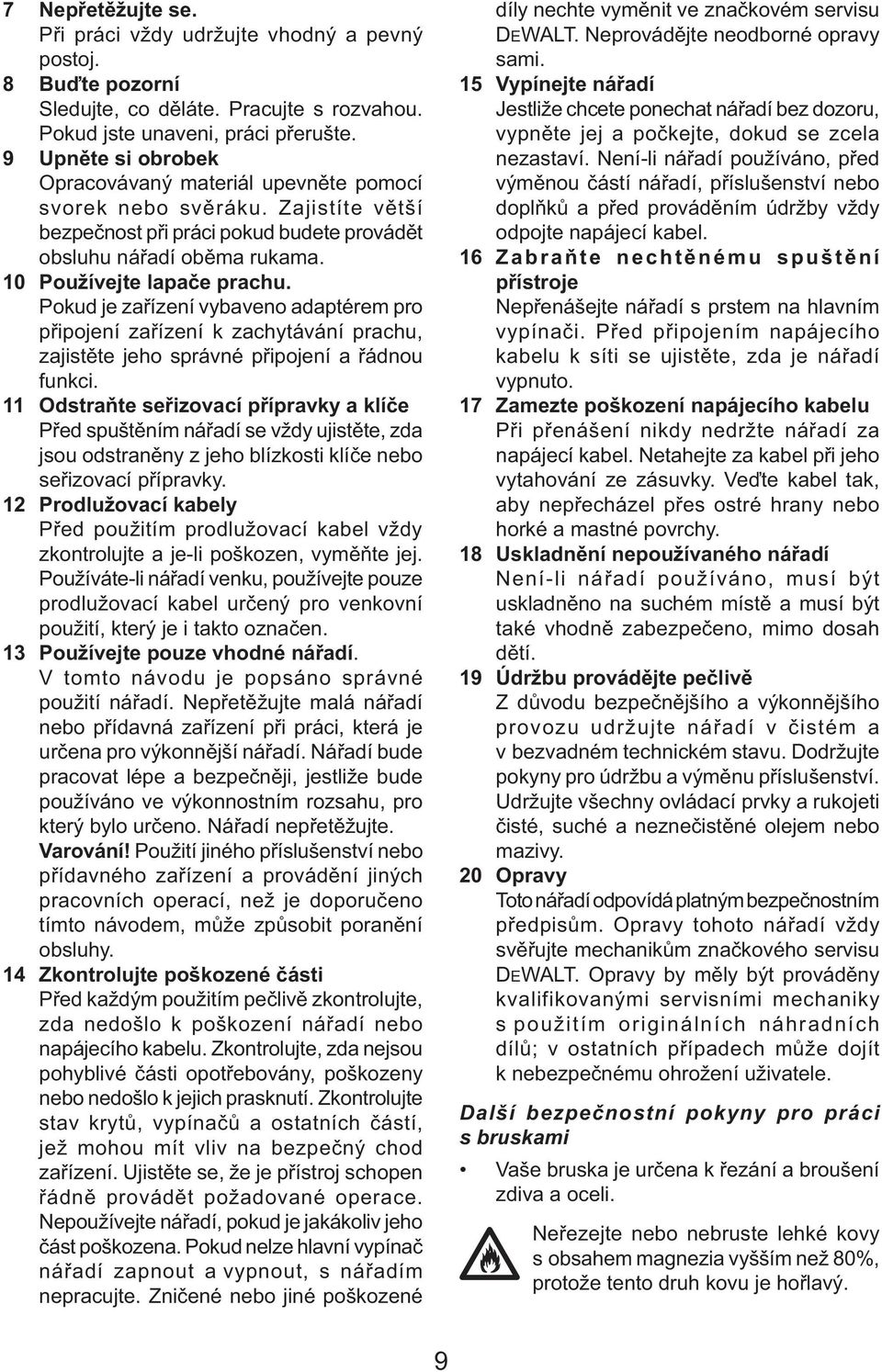 Pokud je zařízení vybaveno adaptérem pro připojení zařízení k zachytávání prachu, zajistěte jeho správné připojení a řádnou funkci.