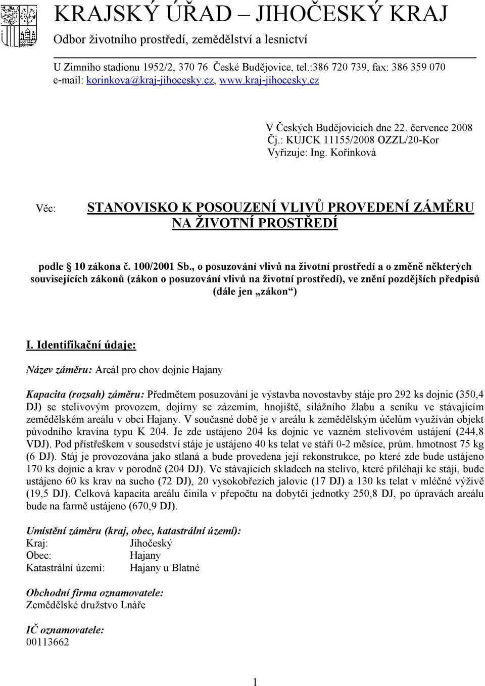 Kořínková Věc: STANOVISKO K POSOUZENÍ VLIVŮ PROVEDENÍ ZÁMĚRU NA ŽIVOTNÍ PROSTŘEDÍ podle 10 zákona č. 100/2001 Sb.