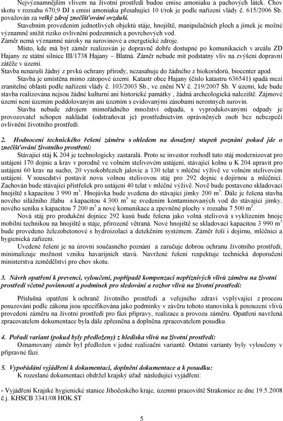 Stavebním provedením jednotlivých objektů stáje, hnojiště, manipulačních ploch a jímek je možné významně snížit riziko ovlivnění podzemních a povrchových vod.