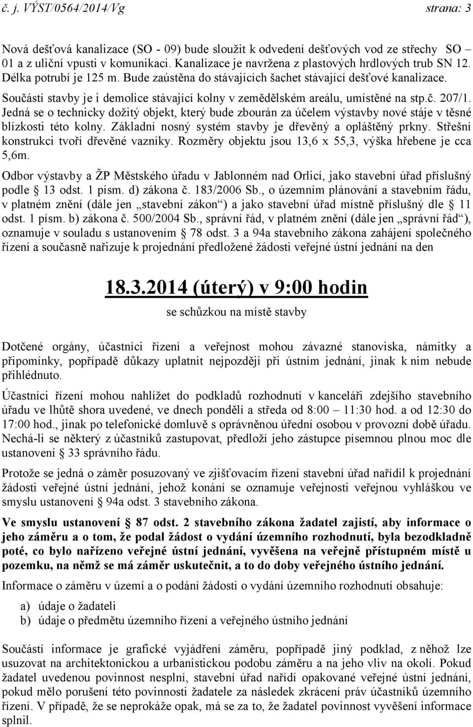 Součástí stavby je i demolice stávající kolny v zemědělském areálu, umístěné na stp.č. 207/1.